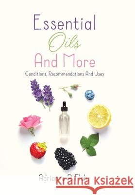 Essential Oils And More: Conditions, Recommendations And Uses Adrianne R. Flahr 9780228823957 Tellwell Talent - książka