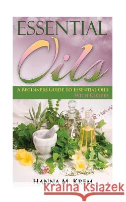 Essential Oils: Aromatherapy: A Complete Guide of Essential Oils And Aromatherapy Krem, Hanna M. 9781508895589 Createspace - książka