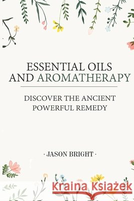 Essential Oils & Aromatherapy: Discover the Ancient Powerful Remedy Bright, Jason 9798645658496 Independently Published - książka