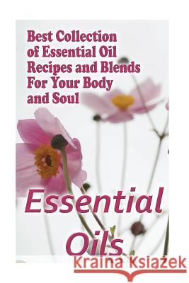 Essential Oils: Best Collection of Essential Oil Recipes and Blends For Your Body and Soul: (Essential Oils, Diffuser Recipes and Blen Brennel, Lora 9781542946421 Createspace Independent Publishing Platform - książka