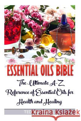 Essential Oils Bible: The Ultimate A-Z Reference of Essential Oils for Health and Healing: (Natural, Nontoxic, and Fragrant Recipes) Ted Botterill 9781545295960 Createspace Independent Publishing Platform - książka