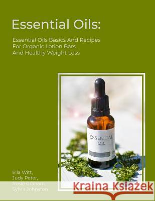 Essential Oils: Essential Oils Basics And Recipes For Organic Lotion Bars And Healthy Weight Loss Judy Peter Ella Witt Sylvia Johnston 9781072646907 Independently Published - książka