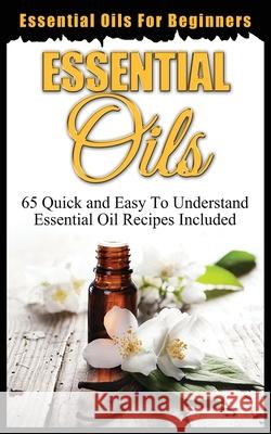 Essential Oils for Beginners: Quick and Easy to Understand Essential Oil Recipes Included Oxford, Ethan 9781952964251 MGM Books - książka