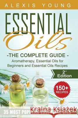 Essential Oils for Beginners: The Complete Guide: Aromatherapy, Essential Oils, and Essential Oils Recipes Alexis Young 9781523413133 Createspace Independent Publishing Platform - książka