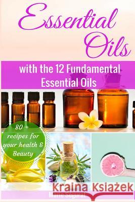 Essential Oils for Beginners: with the 12 Fundamental Essential Oils Segurat, Marie 9781534745186 Createspace Independent Publishing Platform - książka