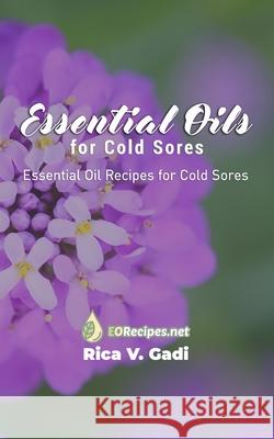 Essential Oils for Cold Sores: Essential Oil Recipes for Cold Sores Rica V. Gadi 9781690018247 Independently Published - książka