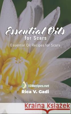 Essential Oils for Scars: Essential Oil Recipes for Scars Rica V. Gadi 9781690018957 Independently Published - książka