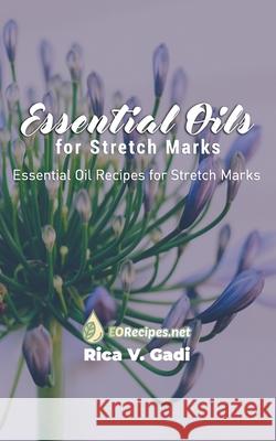 Essential Oils for Stretch Marks: Essential Oil Recipes for Stretch Marks Rica V. Gadi 9781690020332 Independently Published - książka