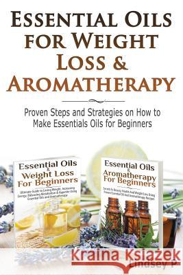 Essential Oils For Weight Loss & Aromatherapy: Proven Steps and Strategies on How to Make Essential Oils for Beginners P, Lindsey 9781499618549 Createspace - książka