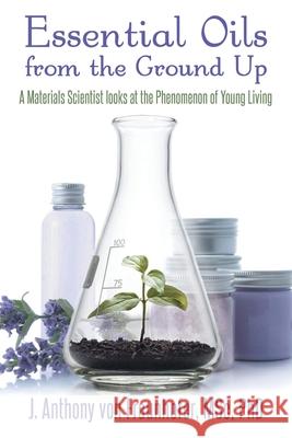 Essential Oils from the Ground Up J. Anthony Von Fraunhofer 9781952027987 New Leaf Media, LLC - książka