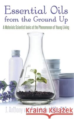 Essential Oils from the Ground Up J. Anthony Von Fraunhofer 9781952027994 New Leaf Media, LLC - książka