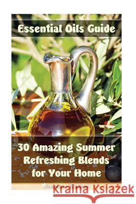 Essential Oils Guide: 30 Amazing Summer Refreshing Blends for Your Home: (Essential Oils, Diffuser Blends, Aromatherapy) Jasmine Walker 9781973966265 Createspace Independent Publishing Platform - książka