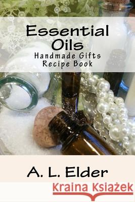 Essential Oils: Handmade Gifts: Recipe Book A. L. Elder 9780692298527 Eight Paws Publishing, LLC - książka