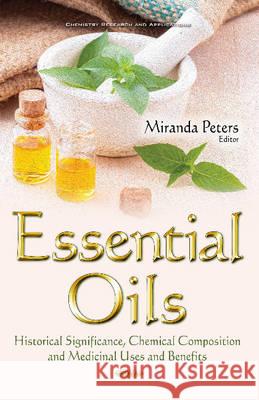 Essential Oils: Historical Significance, Chemical Composition & Medicinal Uses & Benefits Miranda Peters 9781634843515 Nova Science Publishers Inc - książka