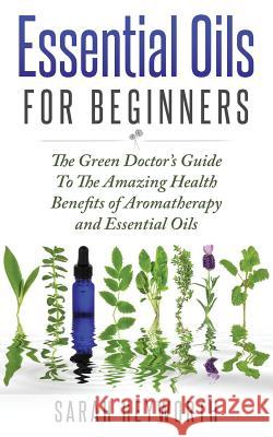 Essential Oils Recipes: The Green Doctor's Guide To The Amazing Health Benefits Heyworth, Sarah 9781535248761 Createspace Independent Publishing Platform - książka