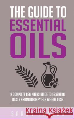 Essential Oils: The Complete Guide: Essential Oils Recipes, Aromatherapy And Es Taylor, Sarah 9781523824168 Createspace Independent Publishing Platform - książka