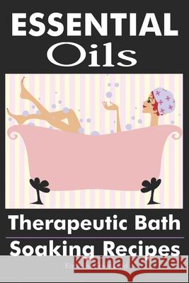 Essential Oils: Therapeutic Bath Soaking Recipes Kathrine Townsend 9781946881472 Cladd Publishing Inc. - książka