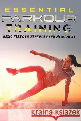 Essential Parkour Training: Basic Parkour Strength and Movement Sam Fury, Raul Guajardo 9781925979282 SF Nonfiction Books - książka