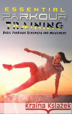 Essential Parkour Training: Basic Parkour Strength and Movement Sam Fury Raul Guajardo 9781925979619 SF Nonfiction Books - książka