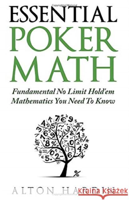 Essential Poker Math: Fundamental No Limit Hold'em Mathematics You Need To Know Hardin, Alton 9781516944514 Createspace - książka