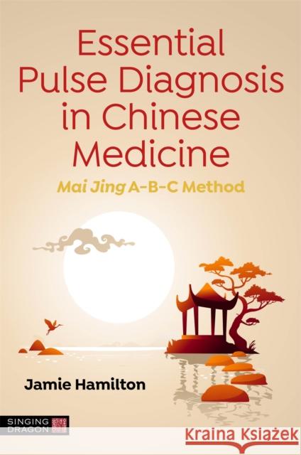Essential Pulse Diagnosis in Chinese Medicine: Mai Jing A-B-C Method Jamie Hamilton 9781839971457 Jessica Kingsley Publishers - książka
