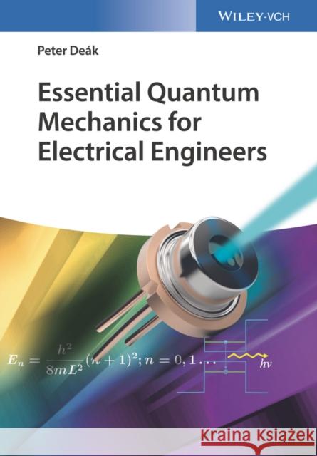 Essential Quantum Mechanics for Electrical Engineers Deák, Peter 9783527413553 John Wiley & Sons - książka
