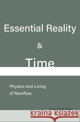 Essential Reality & Time: Physics and Living of Nowflow MacKenzie Hawkins Wonchull Park 9781949706079 Thru Publishing - książka