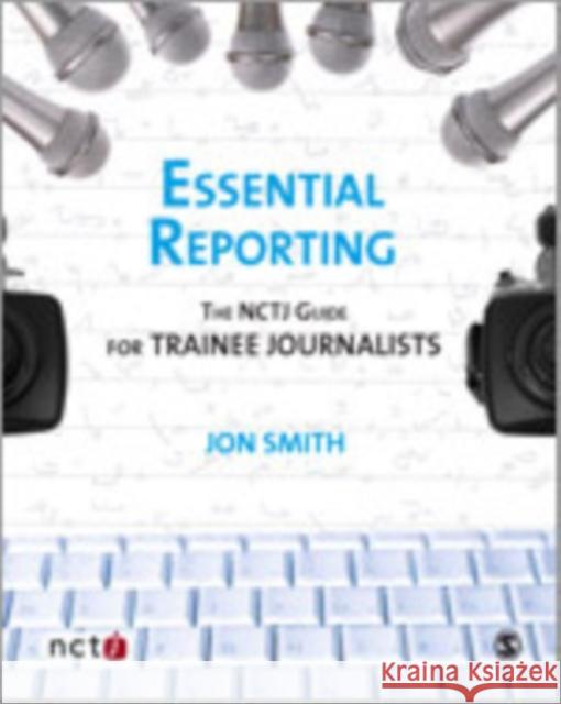 Essential Reporting: The NCTJ Guide for Trainee Journalists Smith, Jon 9781412947503  - książka