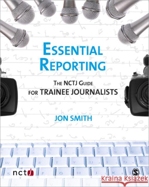 Essential Reporting: The NCTJ Guide for Trainee Journalists Smith, Jon 9781412947510  - książka