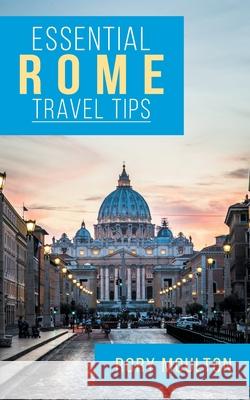 Essential Rome Travel Tips: Secrets, Advice & Insight for a Perfect Rome Vacation Moulton, Rory 9780986237881 Rory Moulton - książka