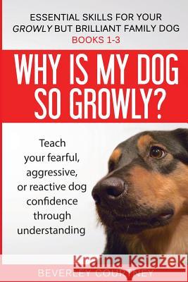 Essential Skills for your Growly but Brilliant Family Dog: Books 1-3: Understanding your fearful, reactive, or aggressive dog, and strategies and tech Courtney, Beverley 9781916437685 Beverley Courtney - książka