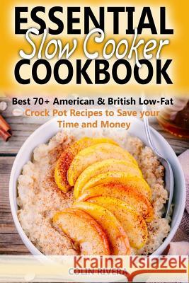 Essential Slow Cooker Cookbook Best 70+ American & British Low-Fat Crock Pot R Colin Rivera 9781546680932 Createspace Independent Publishing Platform - książka