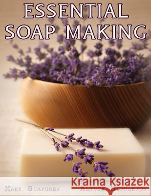 Essential Soapmaking Mary Humphrey Alyssa Middleton 9780615761008 Beauty for Ashes Press - książka
