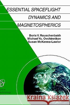 Essential Spaceflight Dynamics and Magnetospherics Boris V. Rauschenbakh Michael Yu Ovchinnikov Susan McKenna-Lawlor 9781402010637 Springer - książka