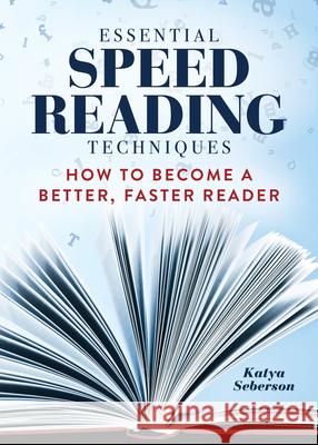 Essential Speed Reading Techniques: How to Become a Better, Faster Reader Katya Seberson 9781641526081 Rockridge Press - książka
