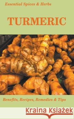 Essential Spices and Herbs: Turmeric: The Wonder Spice with Many Health Benefits. Recipes Included Joseph Veebe 9781393042884 Joseph Veebe - książka