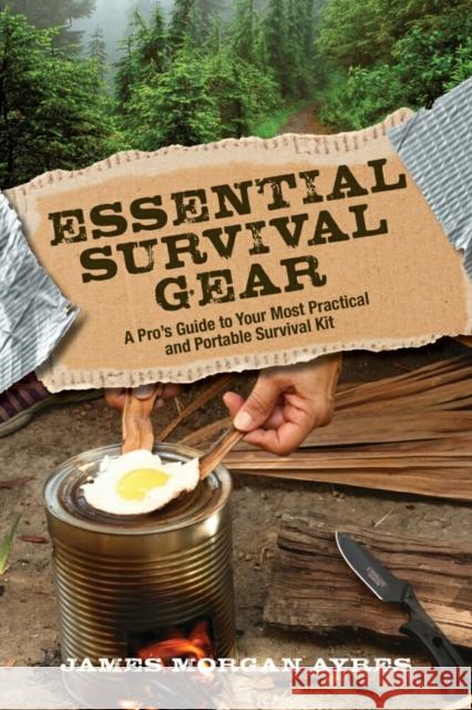 Essential Survival Gear: A Pro's Guide to Your Most Practical and Portable Survival Kit Ayres, James Morgan 9781493015276 Lyons Press - książka