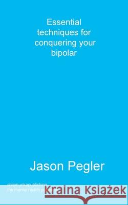 Essential techniques for conquering your bipolar Jason Pegler 9781783825028 Chipmunka Publishing - książka