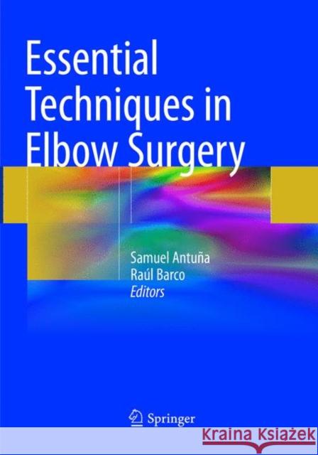 Essential Techniques in Elbow Surgery Samuel Antuna Raul Barco 9783319810676 Springer - książka