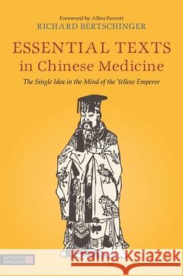 Essential Texts in Chinese Medicine: The Single Idea in the Mind of the Yellow Emperor Bertschinger, Richard 9781848191624 Singing Dragon - książka