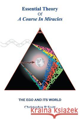 Essential Theory Of A Course In Miracles: The Ego And Its World Scott, Christopher R. 9781545421475 Createspace Independent Publishing Platform - książka