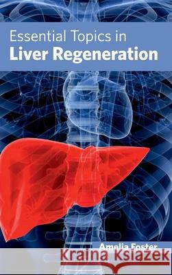 Essential Topics in Liver Regeneration Amelia Foster 9781632421821 Foster Academics - książka