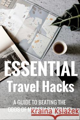 Essential Travel Hacks: A guide to beating the odds of modern day travel Oswell, Paul 9781539827078 Createspace Independent Publishing Platform - książka