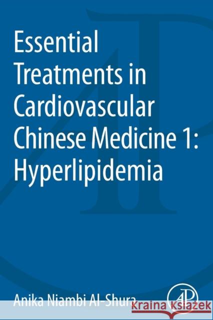 Essential Treatments in Cardiovascular Chinese Medicine 1: Hyperlipidemia Anika Niambi Al-Shura (Niambi Wellness Institute, Integrative Cardiovascular Chinese Medicine, FL, USA) 9780128001196 Elsevier Science Publishing Co Inc - książka