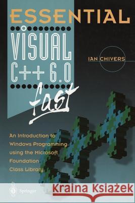 Essential Visual C++ 6.0 Fast: An Introduction to Windows Programming Using the Microsoft Foundation Class Library Ian Chivers I. D. Chivers 9781852331702 Springer - książka