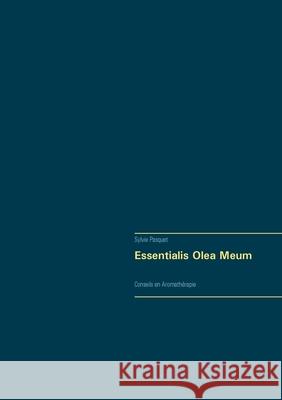 Essentialis Olea Meum: Conseils en Aromathérapie Pasquet, Sylvie 9782322188048 Books on Demand - książka