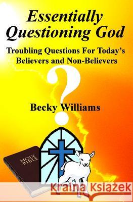 Essentially Questioning God: Troubling Questions For Today's Believers and Non-Believers J, Yvonne 9781495454684 Createspace - książka