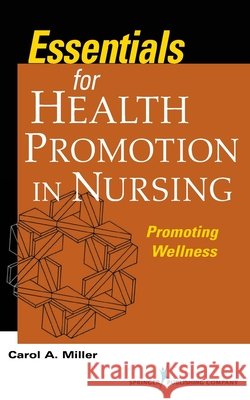 Essentials for Health Promotion in Nursing: Promoting Wellness Carol A. Miller 9780826136695 Eurospan (JL) - książka