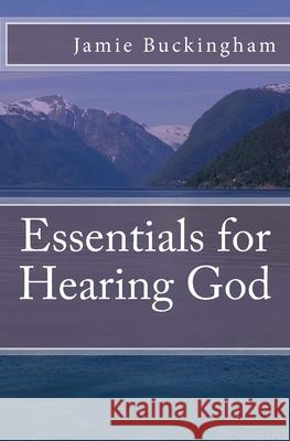 Essentials for Hearing God Jamie Buckingham Bruce Buckingham 9781986641678 Createspace Independent Publishing Platform - książka