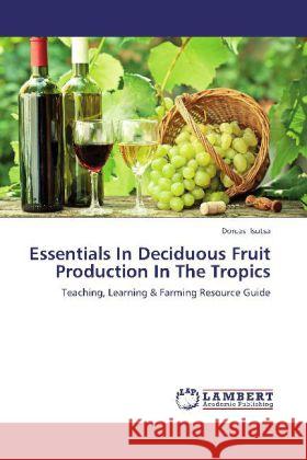 Essentials In Deciduous Fruit Production In The Tropics : Teaching, Learning & Farming Resource Guide Isutsa, Dorcas 9783659272264 LAP Lambert Academic Publishing - książka